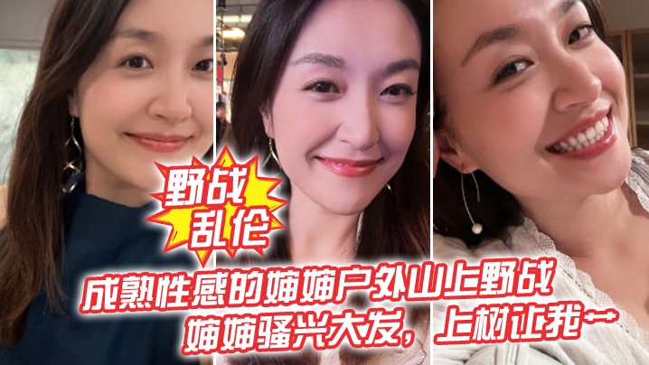 【野战乱伦】成熟性感的婶婶户外山上野战皮鞭的淫威下,婶婶骚兴大发,上树让我艹